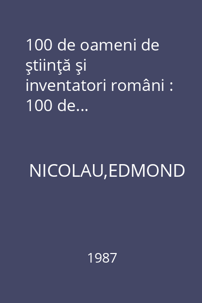 100 de oameni de ştiinţă şi inventatori români : 100 de...