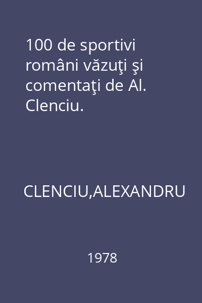 100 de sportivi români văzuţi şi comentaţi de Al. Clenciu.