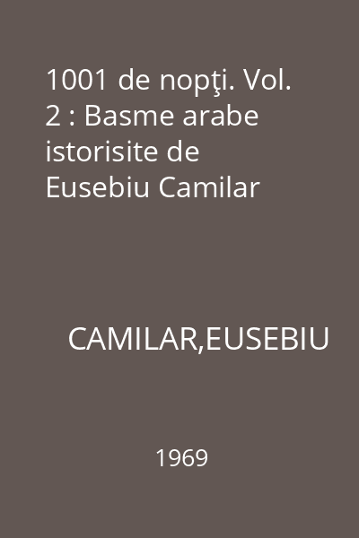 1001 de nopţi. Vol. 2 : Basme arabe istorisite de Eusebiu Camilar