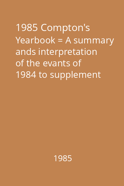 1985 Compton's Yearbook = A summary ands interpretation of the evants of 1984 to supplement Compton's Encyclopedia