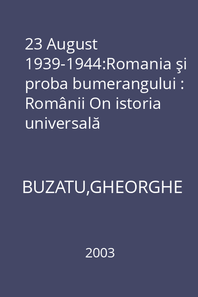23 August 1939-1944:Romania şi proba bumerangului : Românii On istoria universală