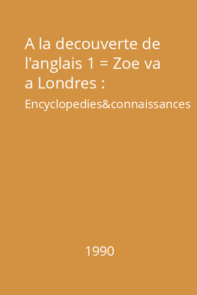 A la decouverte de l'anglais 1 = Zoe va a Londres : Encyclopedies&connaissances