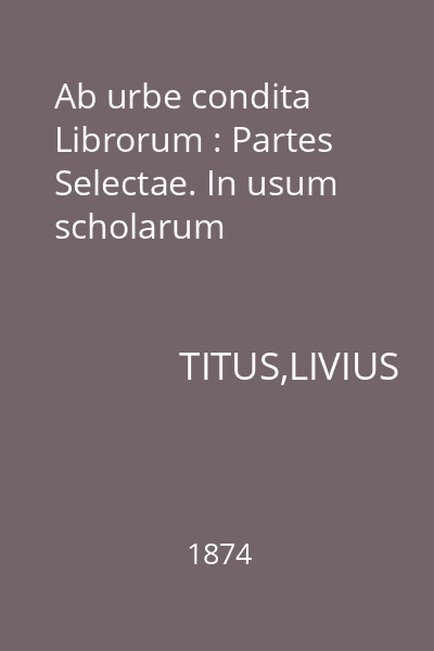Ab urbe condita Librorum : Partes Selectae. In usum scholarum