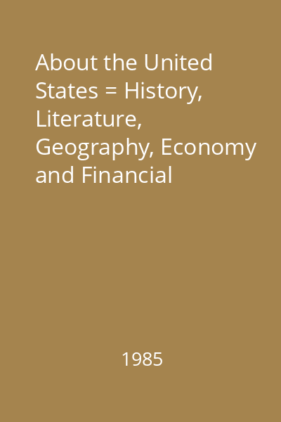 About the United States = History, Literature, Geography, Economy and Financial Institutions, Business and Industry, Agriculture, Political, Religion, Science
