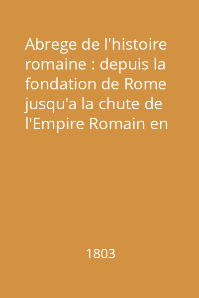 Abrege de l'histoire romaine : depuis la fondation de Rome jusqu'a la chute de l'Empire Romain en Occident. Partie 1, 2