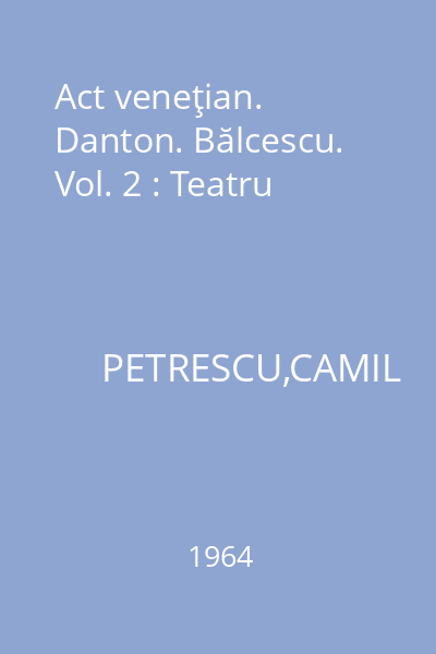 Act veneţian. Danton. Bălcescu. Vol. 2 : Teatru