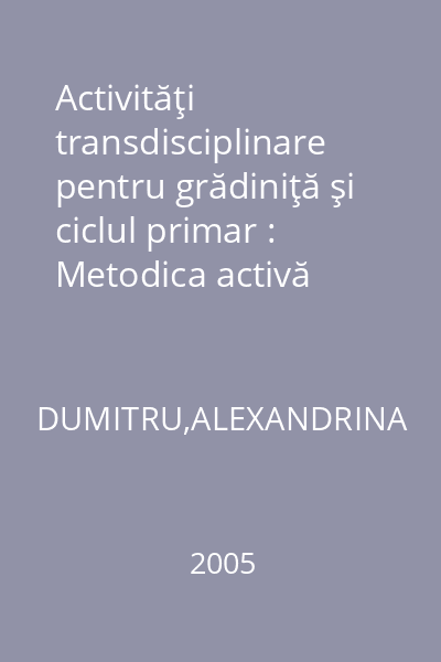 Activităţi transdisciplinare pentru grădiniţă şi ciclul primar : Metodica activă