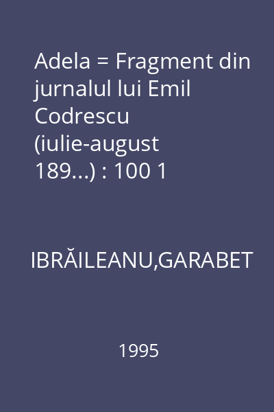 Adela = Fragment din jurnalul lui Emil Codrescu (iulie-august 189...) : 100 1 capodopere ale rom.român