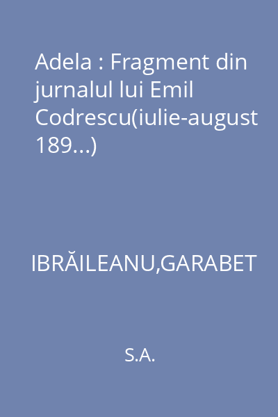 Adela : Fragment din jurnalul lui Emil Codrescu(iulie-august 189...)