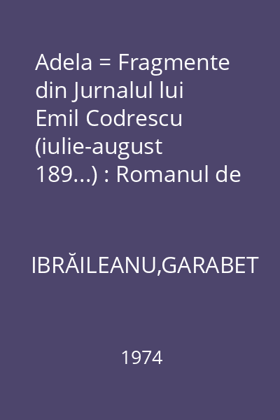 Adela = Fragmente din Jurnalul lui Emil Codrescu (iulie-august 189...) : Romanul de Dragoste