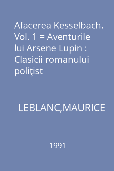 Afacerea Kesselbach. Vol. 1 = Aventurile lui Arsene Lupin : Clasicii romanului poliţist