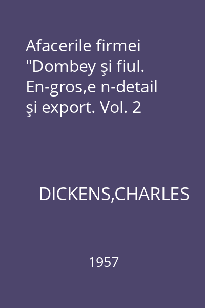 Afacerile firmei "Dombey şi fiul. En-gros,e n-detail şi export. Vol. 2