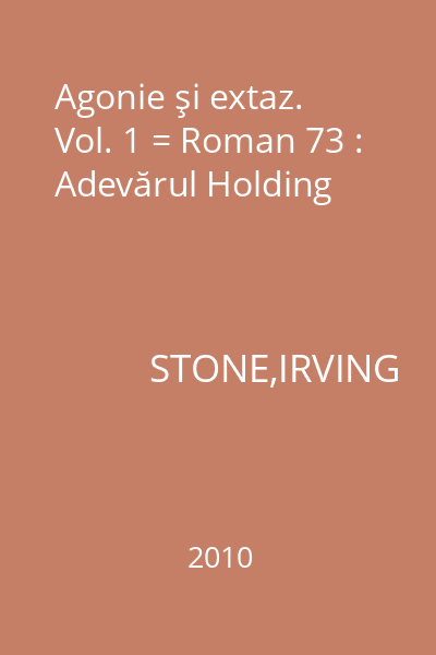 Agonie şi extaz. Vol. 1 = Roman 73 : Adevărul Holding