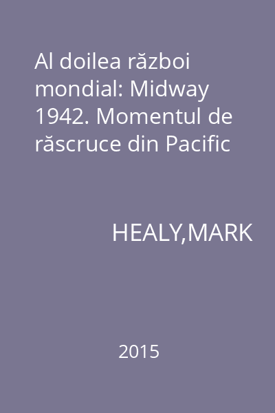 Al doilea război mondial: Midway 1942. Momentul de răscruce din Pacific