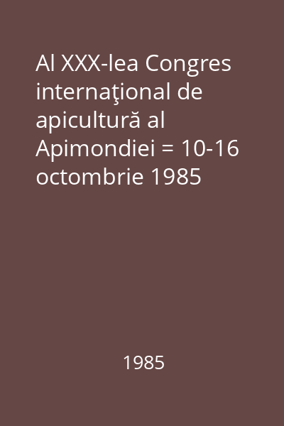 Al XXX-lea Congres internaţional de apicultură al Apimondiei = 10-16 octombrie 1985