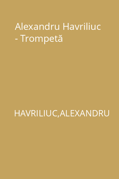 Alexandru Havriliuc - Trompetă