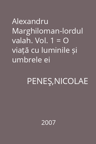 Alexandru Marghiloman-lordul valah. Vol. 1 = O viață cu luminile și umbrele ei
