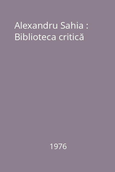 Alexandru Sahia : Biblioteca critică