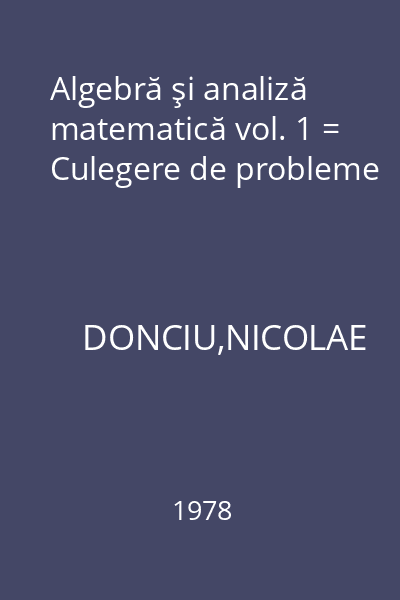 Algebră şi analiză matematică vol. 1 = Culegere de probleme