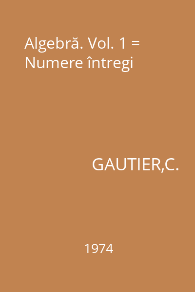 Algebră. Vol. 1 = Numere întregi
