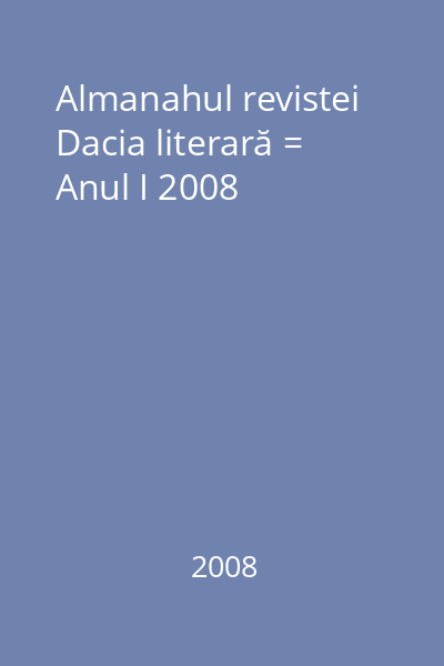 Almanahul revistei Dacia literară = Anul I 2008