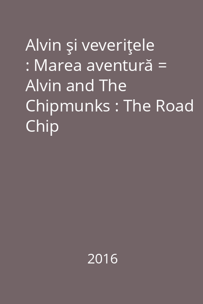 Alvin şi veveriţele : Marea aventură = Alvin and The Chipmunks : The Road Chip