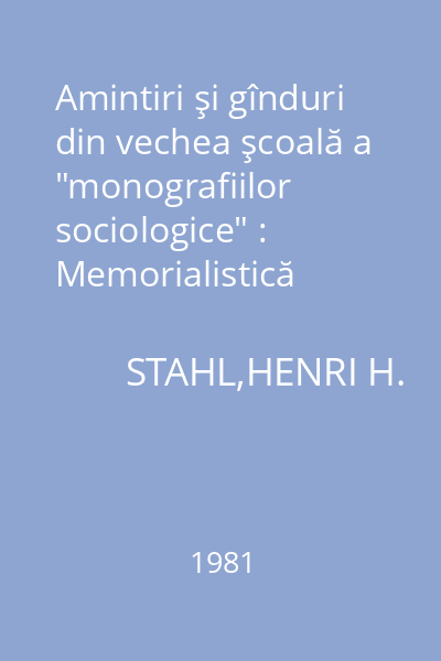 Amintiri şi gînduri din vechea şcoală a "monografiilor sociologice" : Memorialistică