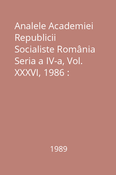 Analele Academiei Republicii Socialiste România Seria a IV-a, Vol. XXXVI, 1986 : Analele Academiei Republicii Socialiste România