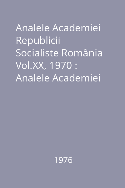Analele Academiei Republicii Socialiste România Vol.XX, 1970 : Analele Academiei R.S.R