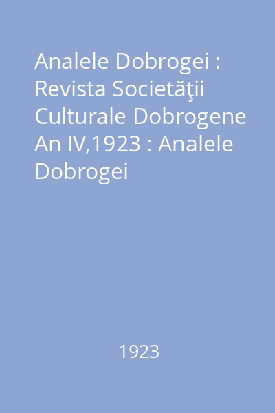 Analele Dobrogei : Revista Societăţii Culturale Dobrogene An IV,1923 : Analele Dobrogei