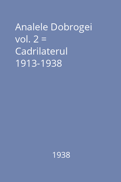 Analele Dobrogei vol. 2 = Cadrilaterul 1913-1938