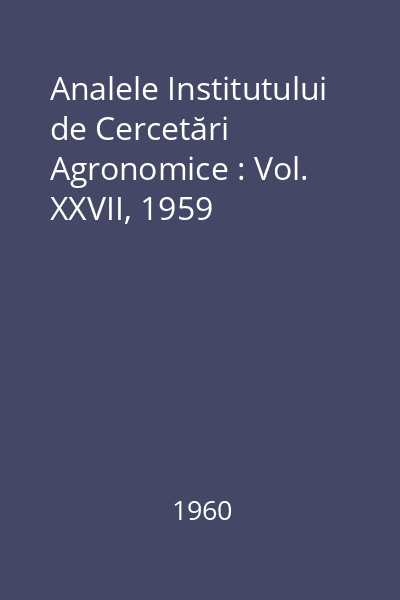 Analele Institutului de Cercetări Agronomice : Vol. XXVII, 1959