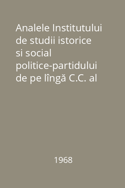 Analele Institutului de studii istorice si social politice-partidului de pe lîngă C.C. al P.C.R. : Nr.1,  Anul XIV, 1968