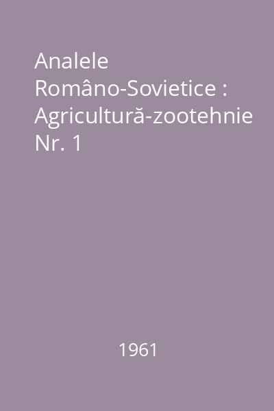 Analele Româno-Sovietice : Agricultură-zootehnie Nr. 1
