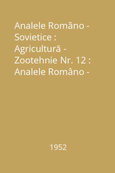 Analele Româno - Sovietice : Agricultură - Zootehnie Nr. 12 : Analele Româno - Sovietice