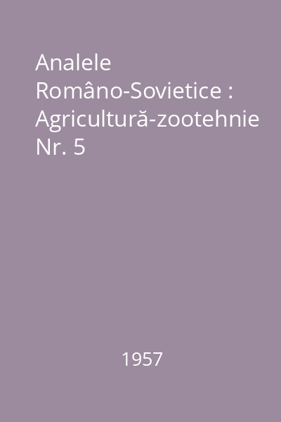 Analele Româno-Sovietice : Agricultură-zootehnie Nr. 5