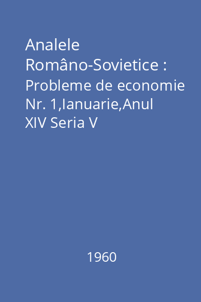 Analele Româno-Sovietice : Probleme de economie Nr. 1,Ianuarie,Anul XIV Seria V