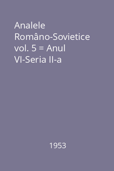 Analele Româno-Sovietice vol. 5 = Anul VI-Seria II-a