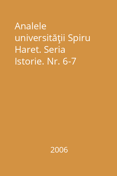 Analele universităţii Spiru Haret. Seria Istorie. Nr. 6-7