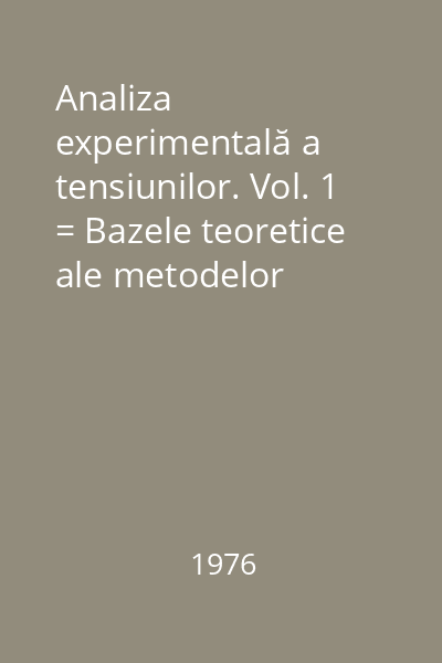 Analiza experimentală a tensiunilor. Vol. 1 = Bazele teoretice ale metodelor tensometrice şi indicaţii practice privind utilizarea acestora