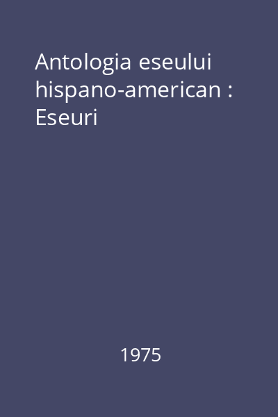 Antologia eseului hispano-american : Eseuri