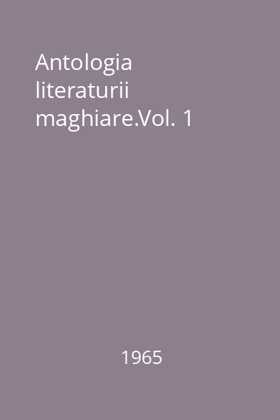 Antologia literaturii maghiare.Vol. 1