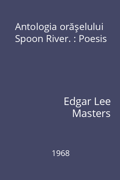 Antologia orăşelului Spoon River. : Poesis