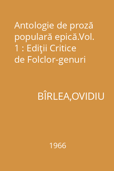 Antologie de proză populară epică.Vol. 1 : Ediţii Critice de Folclor-genuri