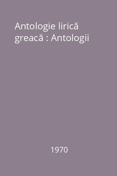 Antologie lirică greacă : Antologii