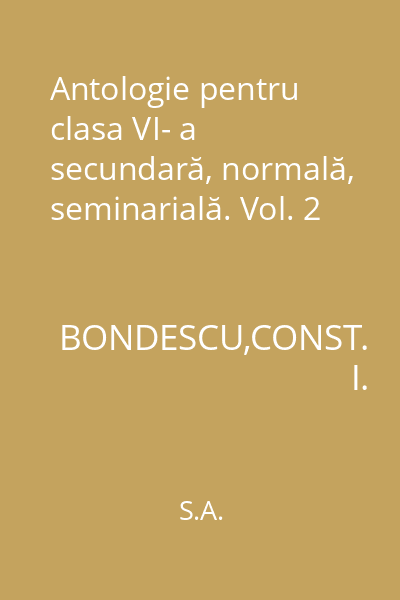 Antologie pentru clasa VI- a secundară, normală, seminarială. Vol. 2