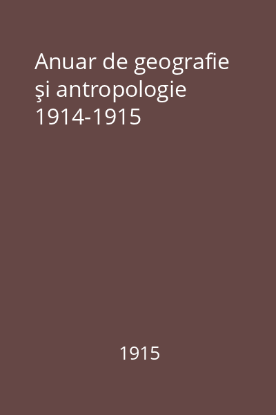 Anuar de geografie şi antropologie 1914-1915