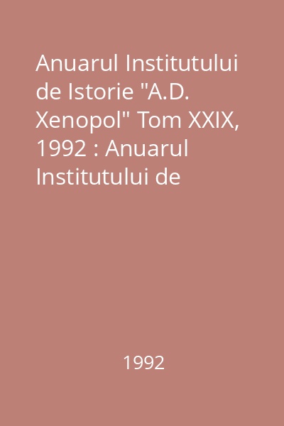 Anuarul Institutului de Istorie "A.D. Xenopol" Tom XXIX, 1992 : Anuarul Institutului de Istorie "A.D. Xenopol"