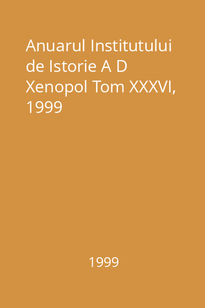 Anuarul Institutului de Istorie A D Xenopol Tom XXXVI, 1999