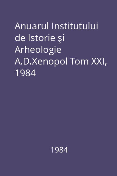Anuarul Institutului de Istorie şi Arheologie A.D.Xenopol Tom XXI, 1984
